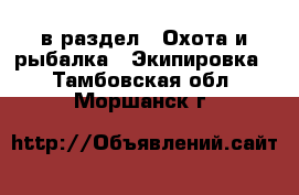  в раздел : Охота и рыбалка » Экипировка . Тамбовская обл.,Моршанск г.